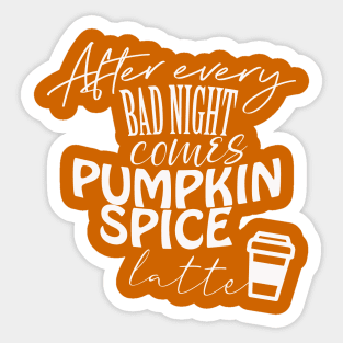 After every bad night comes PUMPKIN SPICE latte Sticker